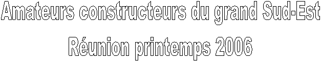 Amateurs constructeurs du grand Sud-Est
Runion printemps 2006